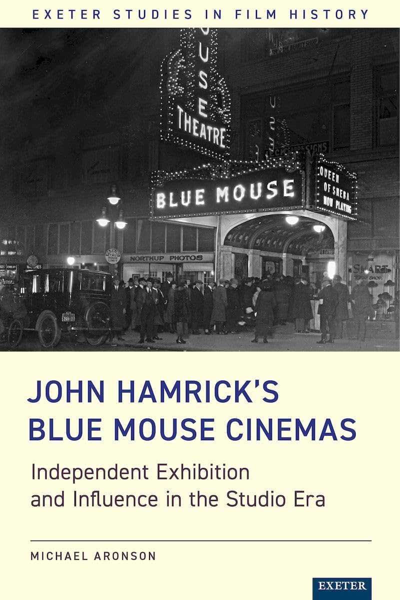 John Hamrick's Blue Mouse Cinemas: Independent Exhibition and Influence in the Studio Era (Exeter Studies in Film History)