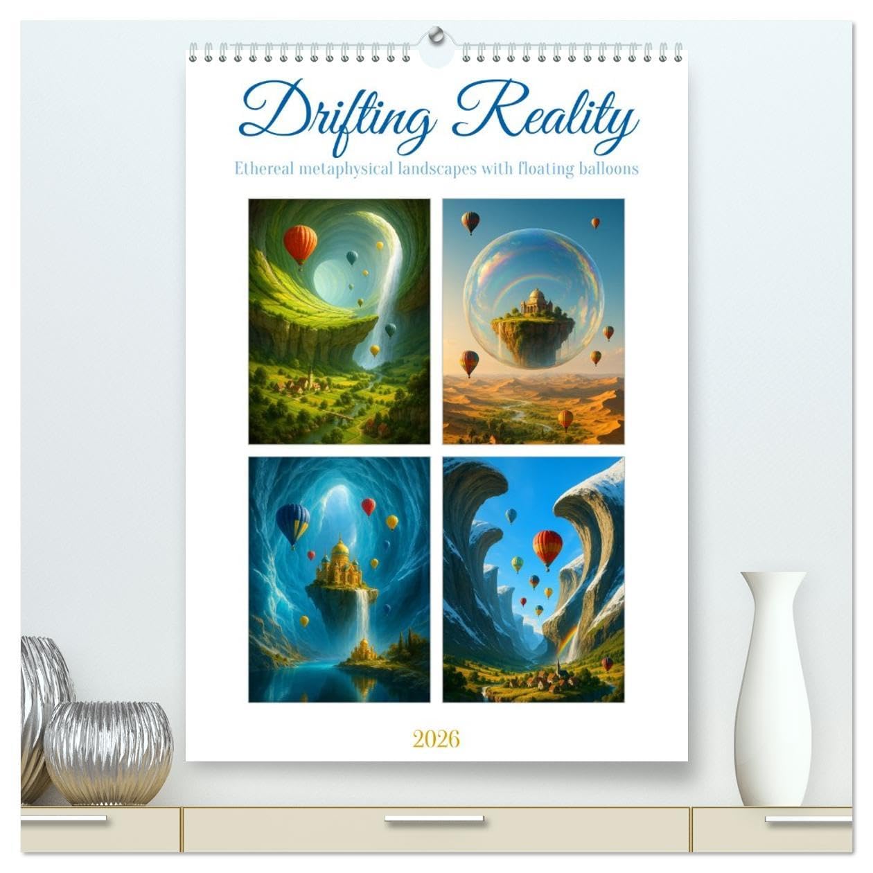 Drifting Reality (High Quality Premium Wall Calendar 2026 DIN A2 portrait),CALVENDO 12 Month Wall Calendar: Let your gaze drift with balloons over ... dreams - imagined by AI, inspired by wonder
