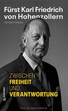 Zwischen Freiheit und Verantwortung: Fürst Karl Friedrich von Hohenzollern - Die Autobiografie (Biografien im GMEINER-Verlag) von Frische, Katrin | Buch | Zustand gut