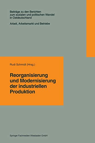 Reorganisierung und Modernisierung der industriellen Produktion (Beiträge zu den Berichten der Kommision für die Erforschung des sozialen und ... in den neuen Bundesländern e.V. (KSPW))