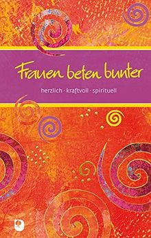 Frauen beten bunter: herzlich, kraftvoll, spirituell (Eschbacher Präsente)