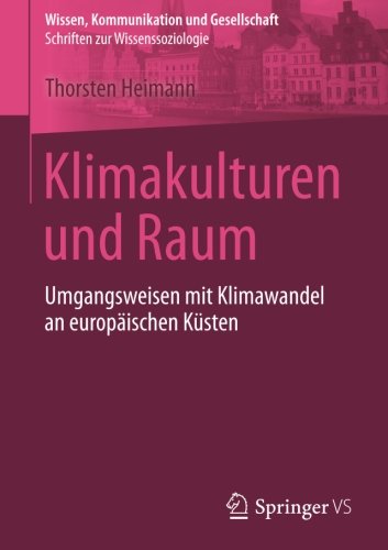 Klimakulturen und Raum: Umgangsweisen mit Klimawandel an europäischen Küsten (Wissen, Kommunikation und Gesellschaft)