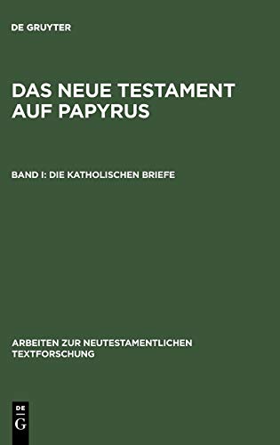 Das Neue Testament auf Papyrus: Die katholischen Briefe (Arbeiten zur neutestamentlichen Textforschung, 6)