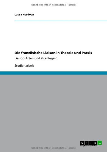 Die französische Liaison in Theorie und Praxis: Liaison-Arten und ihre Regeln