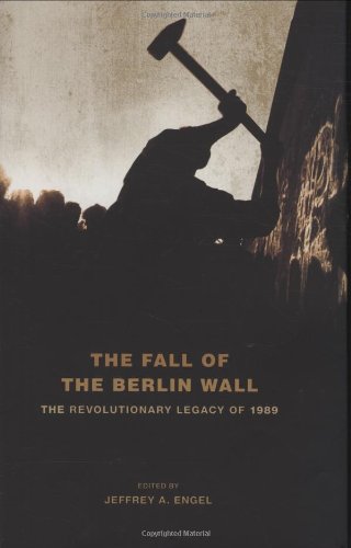 The Fall of the Berlin Wall: The Revolutionary Legacy of 1989