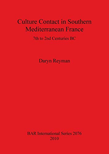 Culture Contact in Southern Mediterranean France: 7th to 2nd Centuries BC (BAR International)