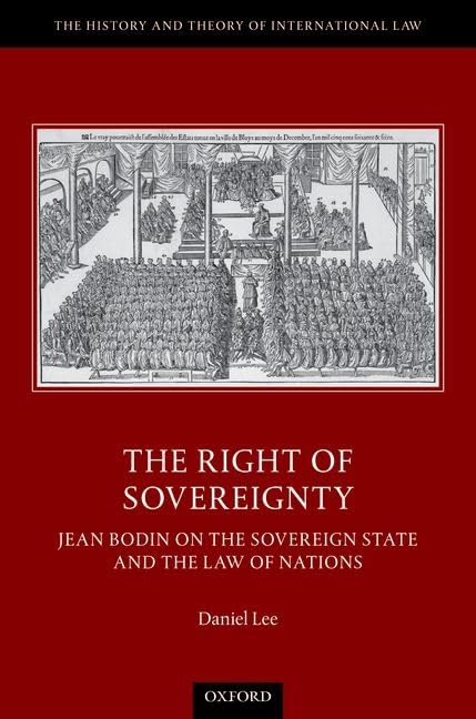 The Right of Sovereignty: Jean Bodin on the Sovereign State and the Law of Nations (History and Theory of International Law)