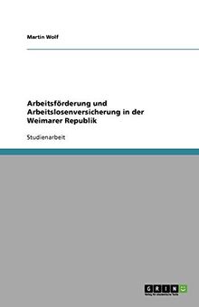 Arbeitsförderung und Arbeitslosenversicherung in der Weimarer Republik