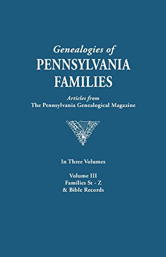 Genealogies of Pennsylvania Families. a Consolidation of Articles from the Pennsylvania Genealogical Magazine. in Three Volumes. Volume III: Families (With Bible Records)