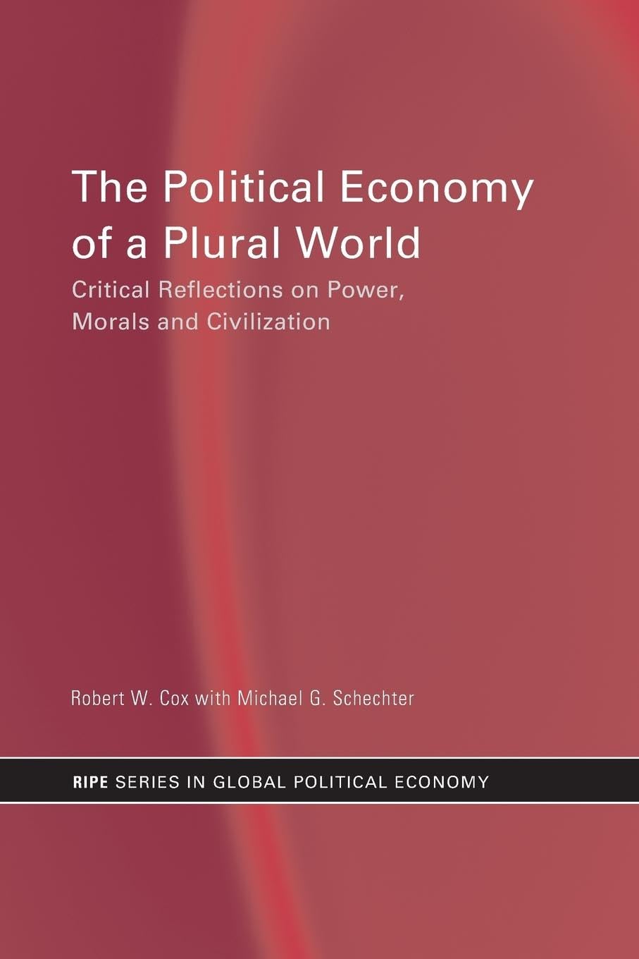 The Political Economy of a Plural World: Critical reflections on Power, Morals and Civilisation (Routledge/Ripe Studies I Global Political Economy)