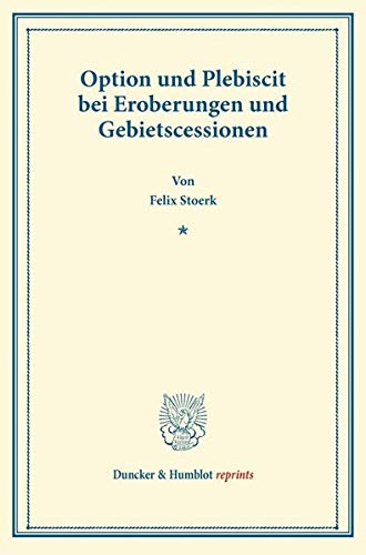 Option und Plebiscit bei Eroberungen und Gebietscessionen. (Duncker & Humblot reprints)