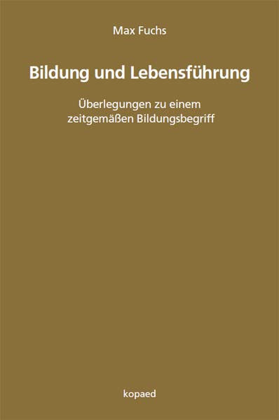 Bildung und Lebensführung: Überlegungen zu einem zeitgemäßen Bildungsbegriff