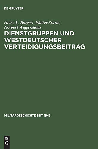 Dienstgruppen und westdeutscher Verteidigungsbeitrag: Vorüberlegungen zur Bewaffnung der Bundesrepublik Deutschland (Militärgeschichte seit 1945, 6, Band 6)