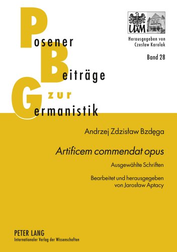 «Artificem commendat opus»: Ausgewählte Schriften- Bearbeitet und herausgegeben von Jaroslaw Aptacy (Posener Beiträge zur Germanistik)