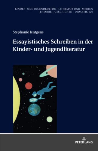 Essayistisches Schreiben in der Kinder- und Jugendliteratur (Kinder- und Jugendkultur, -literatur und -medien: Theorie – Geschichte – Didaktik, Band 126)