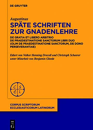 Späte Schriften zur Gnadenlehre: De gratia et libero arbitrio. De praedestinatione sanctorum libri duo (olim: De praedestinatione sanctorum, De dono ... Ecclesiasticorum Latinorum, Band 105)