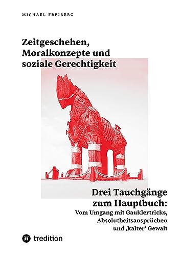 Zeitgeschehen, Moralkonzepte und soziale Gerechtigkeit: Drei Tauchgänge zum Hauptbuch: Vom Umgang mit Gauklertricks, Absolutheitsansprüchen und ‚kalter‘ Gewalt