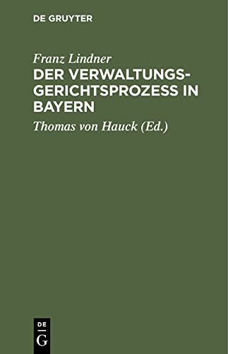 Der Verwaltungsgerichtsprozeß in Bayern: Unter Zugrundelegung der gesetzlichen, verordnungsmäßigen und ministeriellen Bestimmungen, dann der ... Literatur systematisch dargestellt
