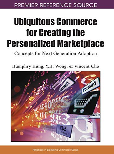 Ubiquitous Commerce for Creating the Personalized Marketplace: Concepts for Next Generation Adoption (Premier Reference Source)
