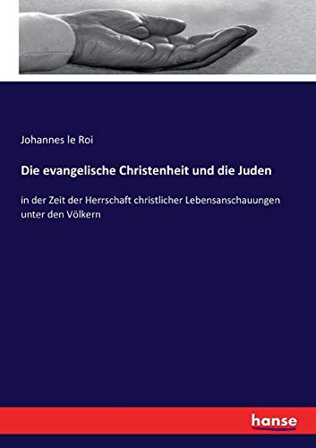 Die evangelische Christenheit und die Juden: in der Zeit der Herrschaft christlicher Lebensanschauungen unter den Völkern