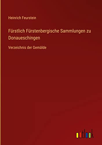 Fürstlich Fürstenbergische Sammlungen zu Donaueschingen: Verzeichnis der Gemälde