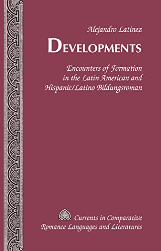 Developments: Encounters of Formation in the Latin American and Hispanic/Latino Bildungsroman (Currents in Comparative Romance Languages and Literatures)