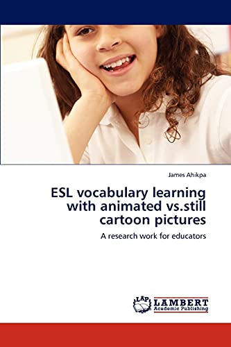 ESL vocabulary learning with animated vs.still cartoon pictures: A research work for educators