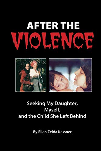 AFTER THE VIOLENCE: Seeking My Daughter, Myself, and the Child She Left Behind