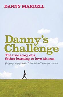 Danny'S Challenge: The True Story of a Father Learning to Love His Son