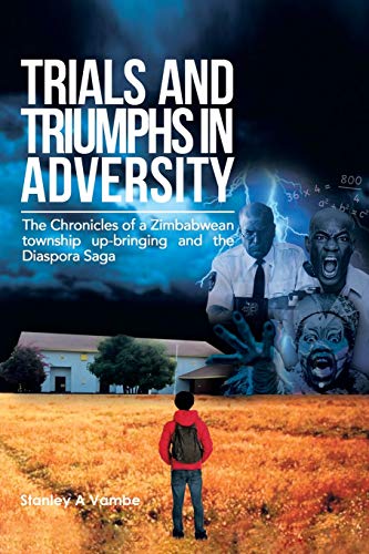 Trials And Triumphs In Adversity: The Chronicles Of A Zimbabwean Township Up-Bringing And The Diaspora Sagae