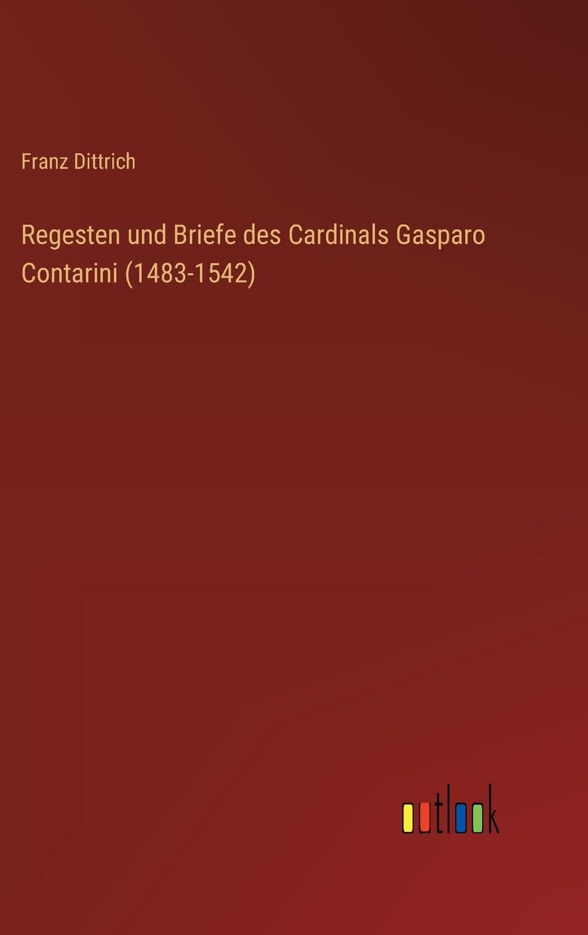 Regesten und Briefe des Cardinals Gasparo Contarini (1483-1542)