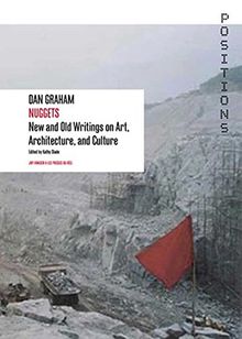 Dan Graham. Nuggets: New and Old writings on Art, Architecture, and Culture (Positions, Band 9)