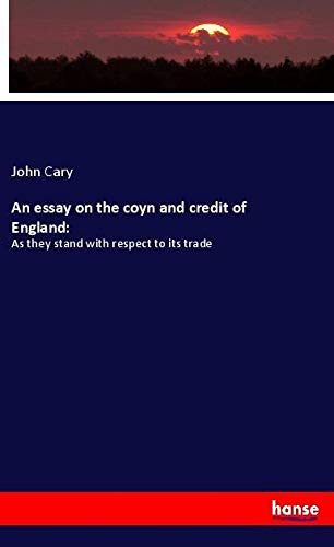An essay on the coyn and credit of England:: As they stand with respect to its trade