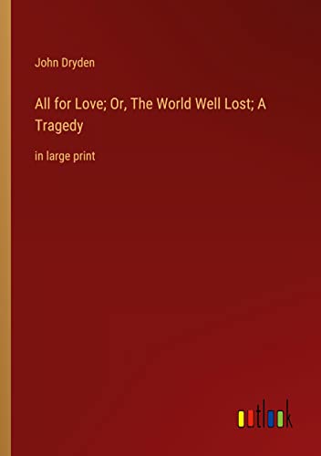 All for Love; Or, The World Well Lost; A Tragedy: in large print