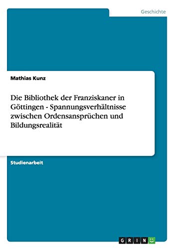 Die Bibliothek der Franziskaner in Göttingen - Spannungsverhältnisse zwischen Ordensansprüchen und Bildungsrealität