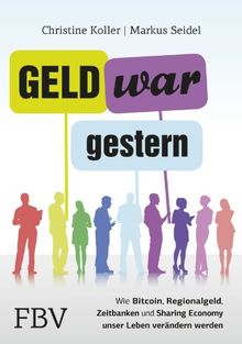 Geld war gestern: Wie Bitcoin, Regionalgeld, Zeitbanken und Sharing Economy unser Leben verändern werden