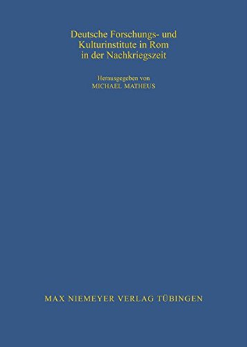 Deutsche Forschungs- und Kulturinstitute in Rom in der Nachkriegszeit (Bibliothek des Deutschen Historischen Instituts in Rom, Band 112)