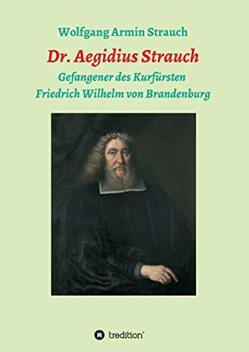Dr. Aegidius Strauch: Gefangener des Kurfürsten Friedrich Wilhelm von Brandenburg