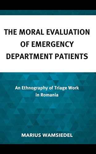 The Moral Evaluation of Emergency Department Patients: An Ethnography of Triage Work in Romania (Anthropology of Well-being: Individual, Community, Society)