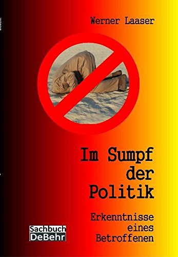 Im Sumpf der Politik - Erkenntnisse eines Betroffenen - die Unmündigkeit der mündigen Bürger: Organisierte Volksverdummung vom Gestern zum Heute