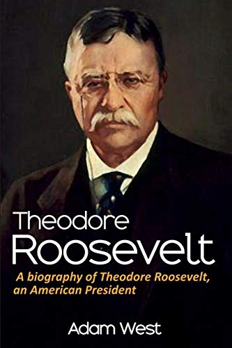 Adam West Theodore Roosevelt, A Biography Of Theodore Roosevelt, An American President