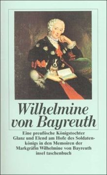 Eine preußische Königstochter: Glanz und Elend am Hofe des Soldatenkönigs in den Memoiren der Markgräfin Wilhelmine von Bayreuth (insel taschenbuch)