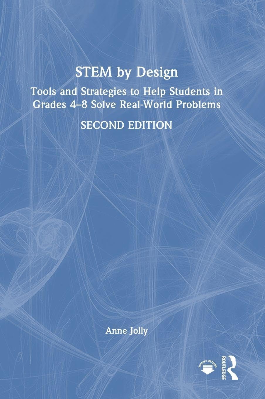 STEM by Design: Tools and Strategies to Help Students in Grades 4-8 Solve Real-World Problems