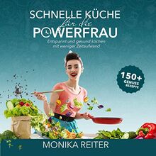 Schnelle Küche für die Powerfrau Entspannt und gesund kochen mit weniger Zeitaufwand