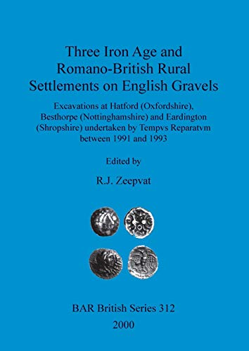 Three Iron Age and Romano-British Rural Settlements on English Gravels: Excavations at Hatford (Oxfordshire), Besthorpe (Nottinghamshire) and ... Reparatvm between 1991 and 1993 (BAR British)