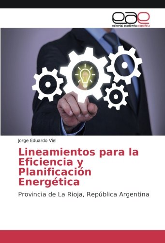 Lineamientos para la Eficiencia y Planificación Energética: Provincia de La Rioja, República Argentina