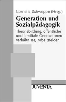 Generation und Sozialpädagogik: Theoriebildung, öffentliche und familiale Generationenverhältnisse, Arbeitsfelder (Juventa Paperback)