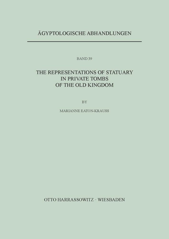 The Representations of Statuary in Private Tombs of the Old Kingdom (Ägyptologische Abhandlungen, Band 39)