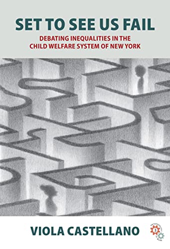 Set to See Us Fail: Debating Inequalities in the Child Welfare System of New York (Anthropology at Work, 3)
