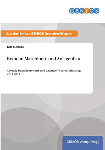 Branche Maschinen- und Anlagenbau: Aktuelle Branchenreports und wichtige Themen, Jahrgänge 2011-2014